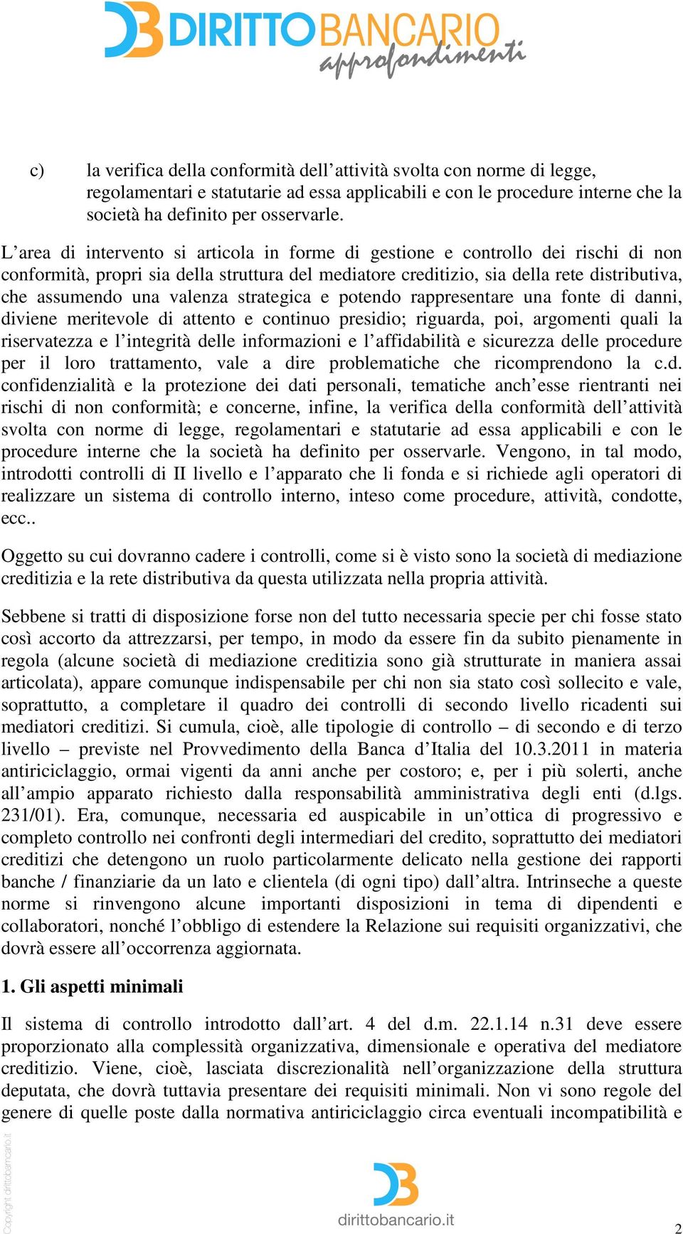 valenza strategica e potendo rappresentare una fonte di danni, diviene meritevole di attento e continuo presidio; riguarda, poi, argomenti quali la riservatezza e l integrità delle informazioni e l