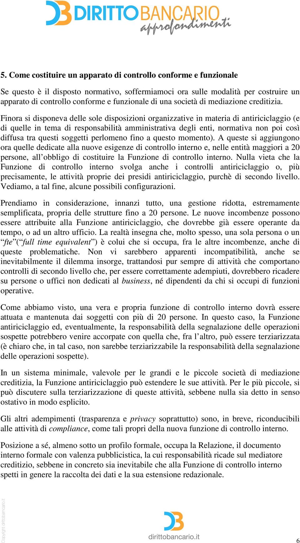 Finora si disponeva delle sole disposizioni organizzative in materia di antiriciclaggio (e di quelle in tema di responsabilità amministrativa degli enti, normativa non poi così diffusa tra questi