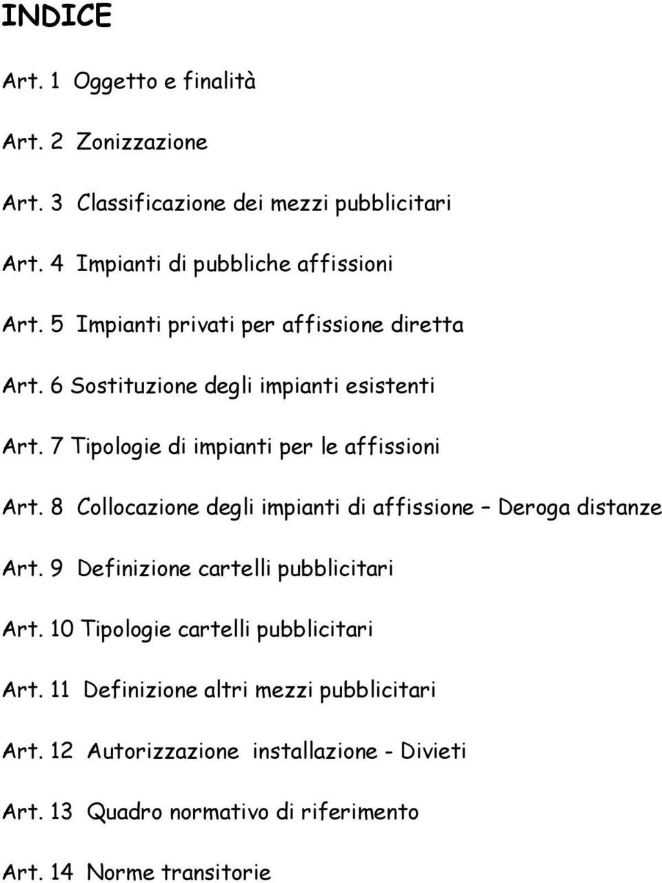 8 Collocazione degli impianti di affissione Deroga distanze Art. 9 Definizione cartelli pubblicitari Art. 10 Tipologie cartelli pubblicitari Art.