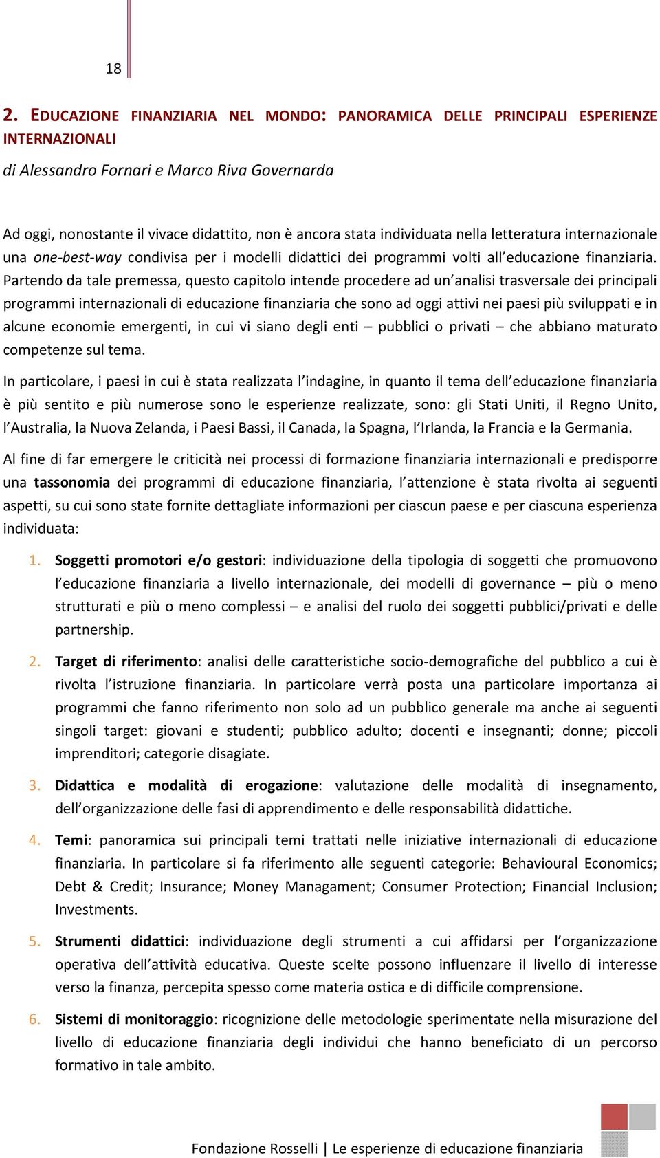 Partendo da tale premessa, questo capitolo intende procedere ad un analisi trasversale dei principali programmi internazionali di educazione finanziaria che sono ad oggi attivi nei paesi più