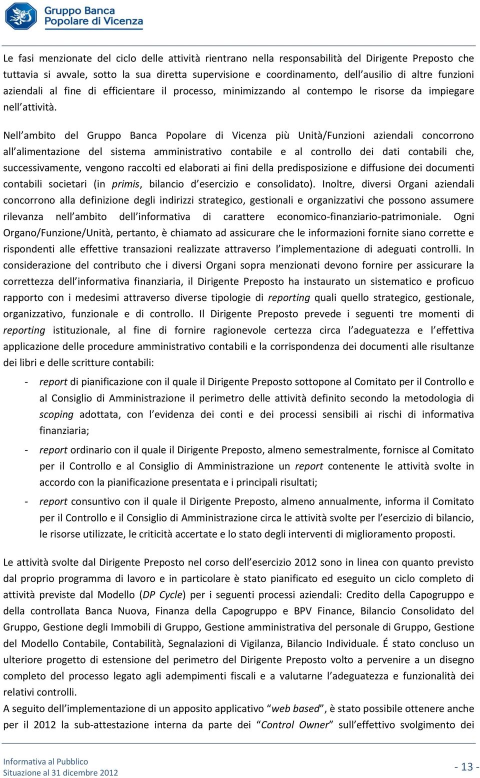 Nell ambito del Gruppo Banca Popolare di Vicenza più Unità/Funzioni aziendali concorrono all alimentazione del sistema amministrativo contabile e al controllo dei dati contabili che, successivamente,