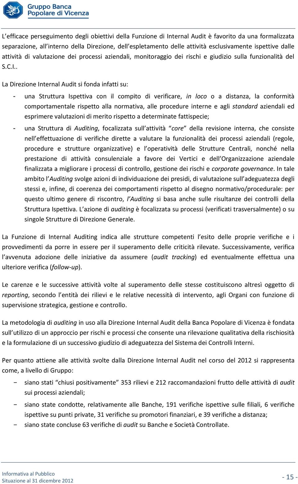 . La Direzione Internal Audit si fonda infatti su: - una Struttura Ispettiva con il compito di verificare, in loco o a distanza, la conformità comportamentale rispetto alla normativa, alle procedure