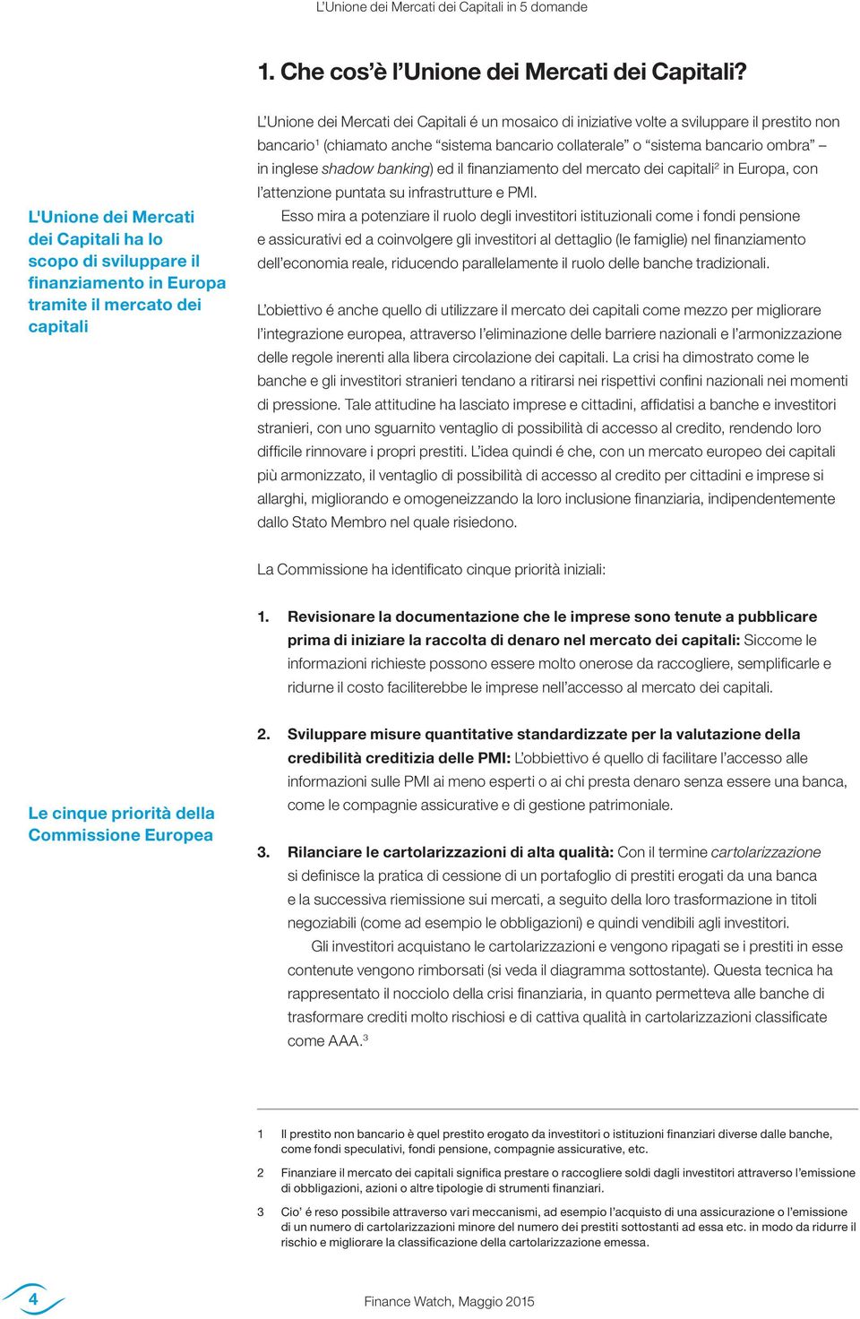 il prestito non bancario 1 (chiamato anche sistema bancario collaterale o sistema bancario ombra in inglese shadow banking) ed il finanziamento del mercato dei capitali 2 in Europa, con l attenzione