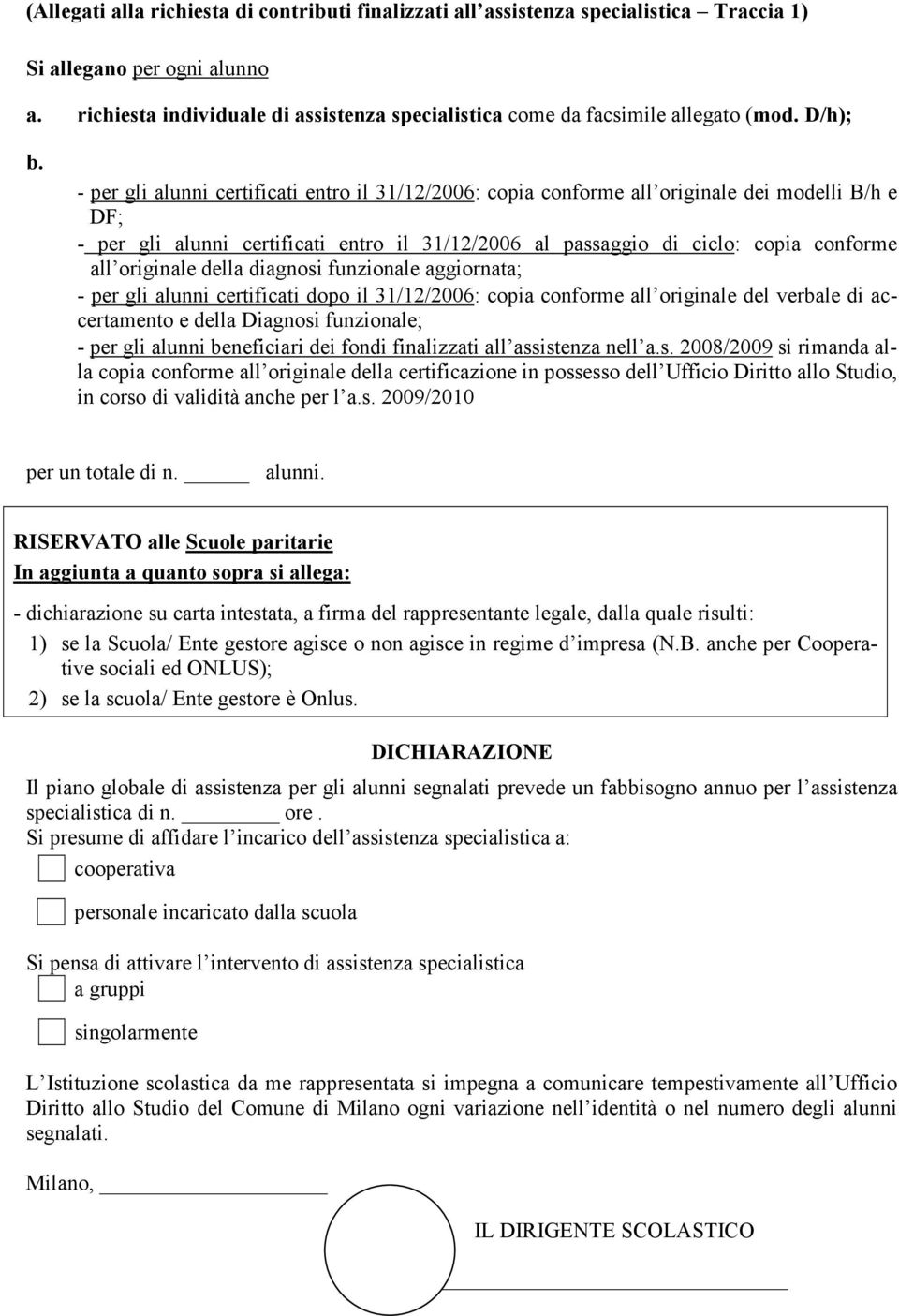 - per gli alunni certificati entro il 31/12/2006: copia conforme all originale dei modelli B/h e DF; - per gli alunni certificati entro il 31/12/2006 al passaggio di ciclo: copia conforme all