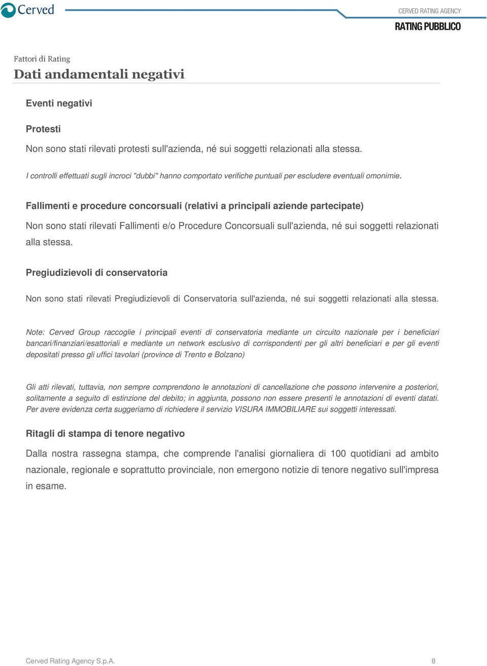 Fallimenti e procedure concorsuali (relativi a principali aziende partecipate) Non sono stati rilevati Fallimenti e/o Procedure Concorsuali sull'azienda, né sui soggetti relazionati alla stessa.