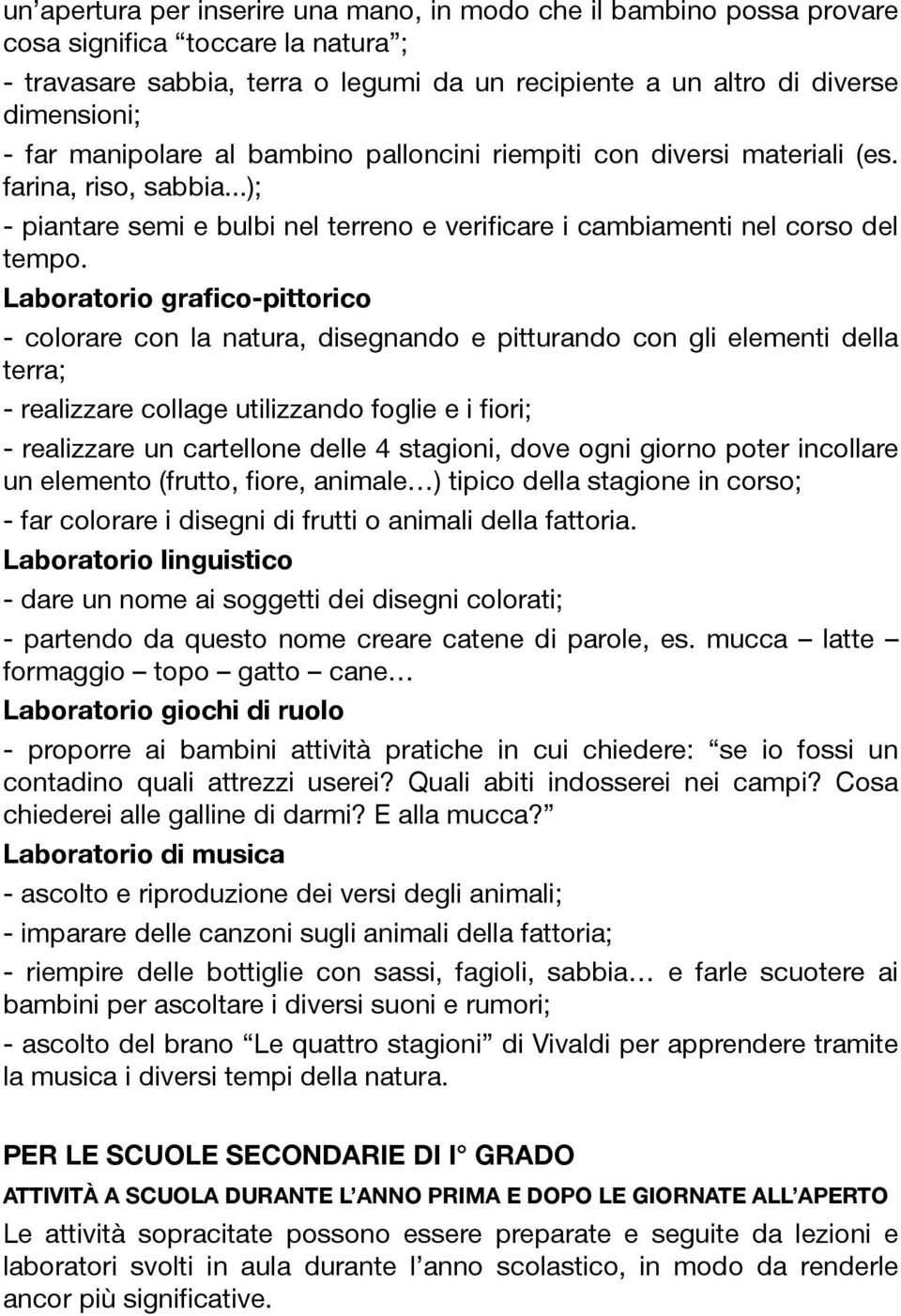 Laboratorio grafico-pittorico - colorare con la natura, disegnando e pitturando con gli elementi della terra; - realizzare collage utilizzando foglie e i fiori; - realizzare un cartellone delle 4