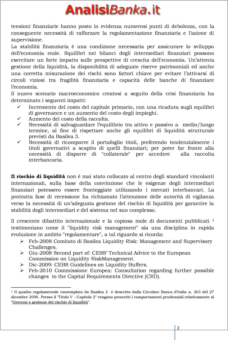 Squilibri nei bilanci degli intermediari finanziari possono esercitare un forte impatto sulle prospettive di crescita dell'economia.