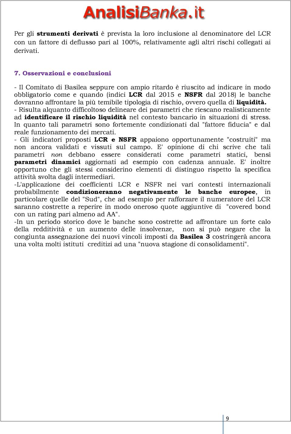 affrontare la più temibile tipologia di rischio, ovvero quella di liquidità.