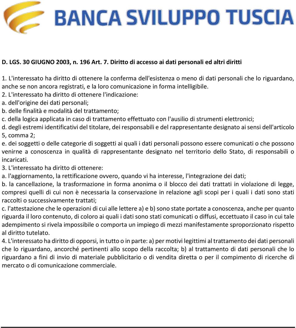 L'interessato ha diritto di ottenere l'indicazione: a. dell'origine dei dati personali; b. delle finalità e modalità del trattamento; c.