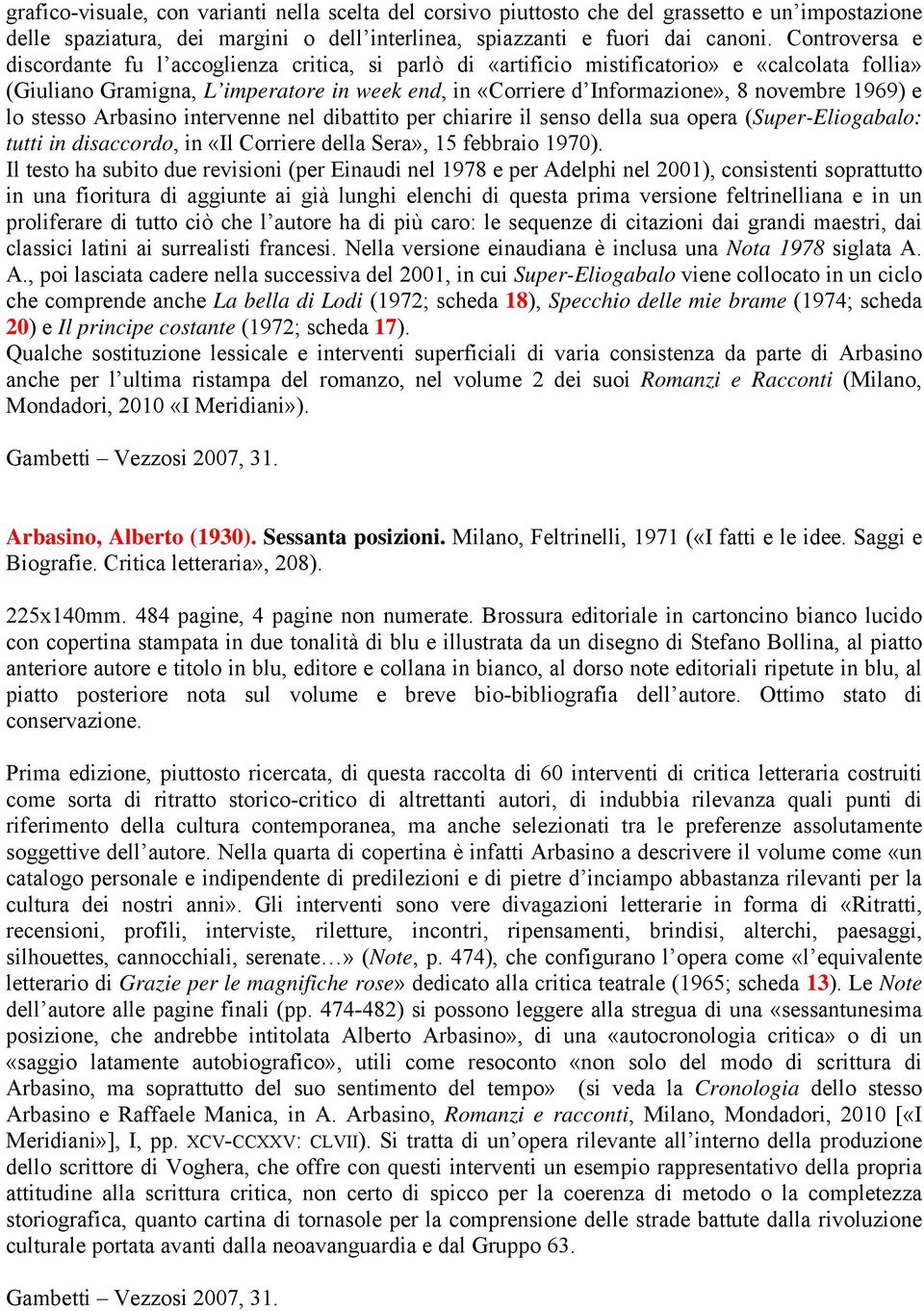 1969) e lo stesso Arbasino intervenne nel dibattito per chiarire il senso della sua opera (Super-Eliogabalo: tutti in disaccordo, in «Il Corriere della Sera», 15 febbraio 1970).