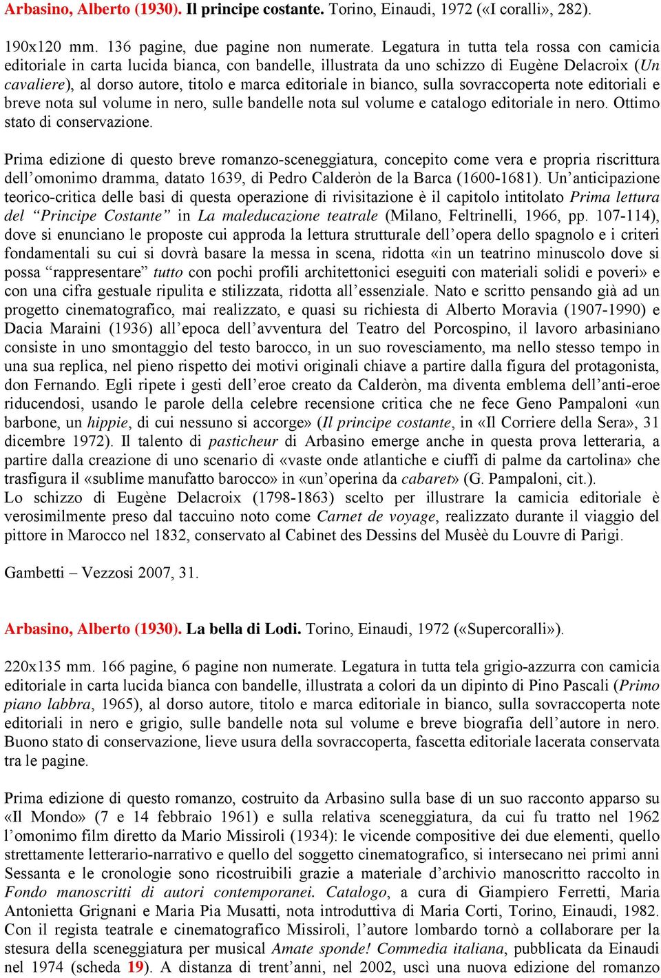 bianco, sulla sovraccoperta note editoriali e breve nota sul volume in nero, sulle bandelle nota sul volume e catalogo editoriale in nero. Ottimo stato di conservazione.