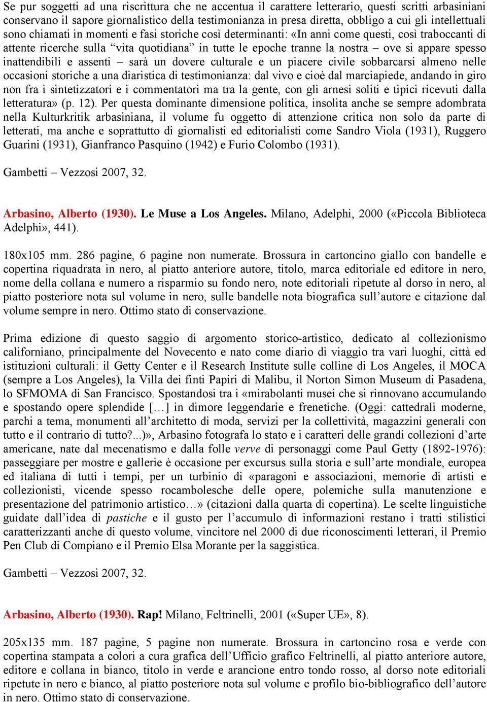 appare spesso inattendibili e assenti sarà un dovere culturale e un piacere civile sobbarcarsi almeno nelle occasioni storiche a una diaristica di testimonianza: dal vivo e cioè dal marciapiede,