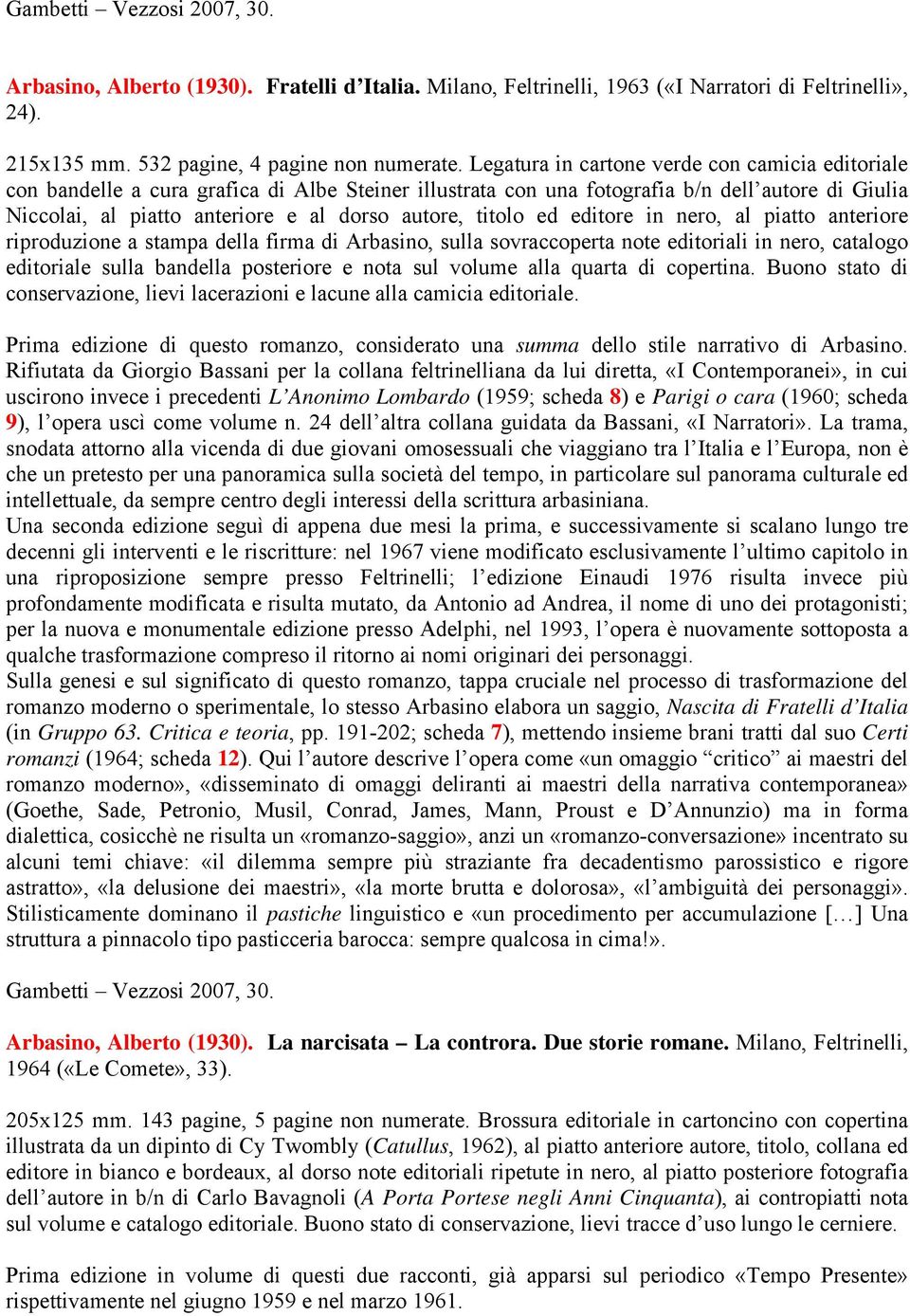 titolo ed editore in nero, al piatto anteriore riproduzione a stampa della firma di Arbasino, sulla sovraccoperta note editoriali in nero, catalogo editoriale sulla bandella posteriore e nota sul