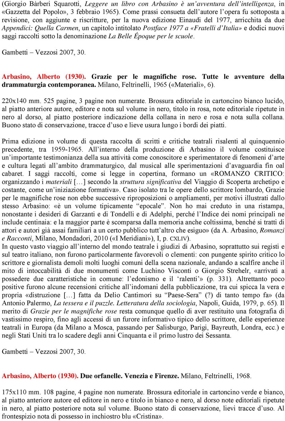 intitolato Postface 1977 a «Fratelli d Italia» e dodici nuovi saggi raccolti sotto la denominazione La Belle Époque per le scuole. Gambetti Vezzosi 2007, 30. Arbasino, Alberto (1930).