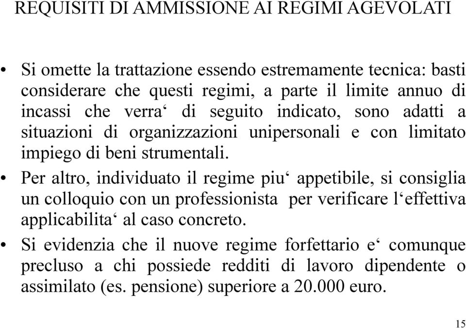 Per altro, individuato il regime piu appetibile, si consiglia un colloquio con un professionista per verificare l effettiva applicabilita al caso concreto.