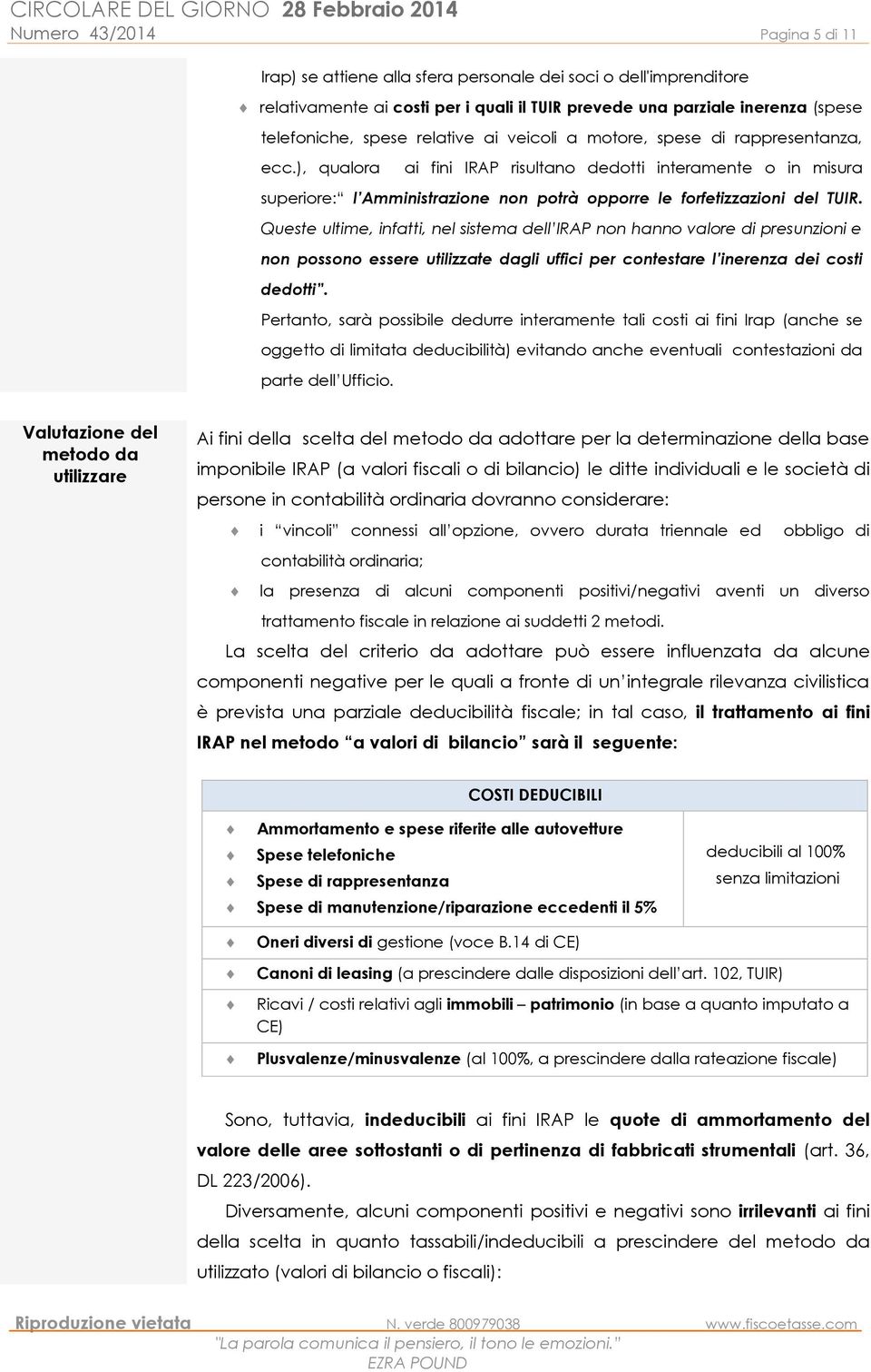 Queste ultime, infatti, nel sistema dell IRAP non hanno valore di presunzioni e non possono essere utilizzate dagli uffici per contestare l inerenza dei costi dedotti.