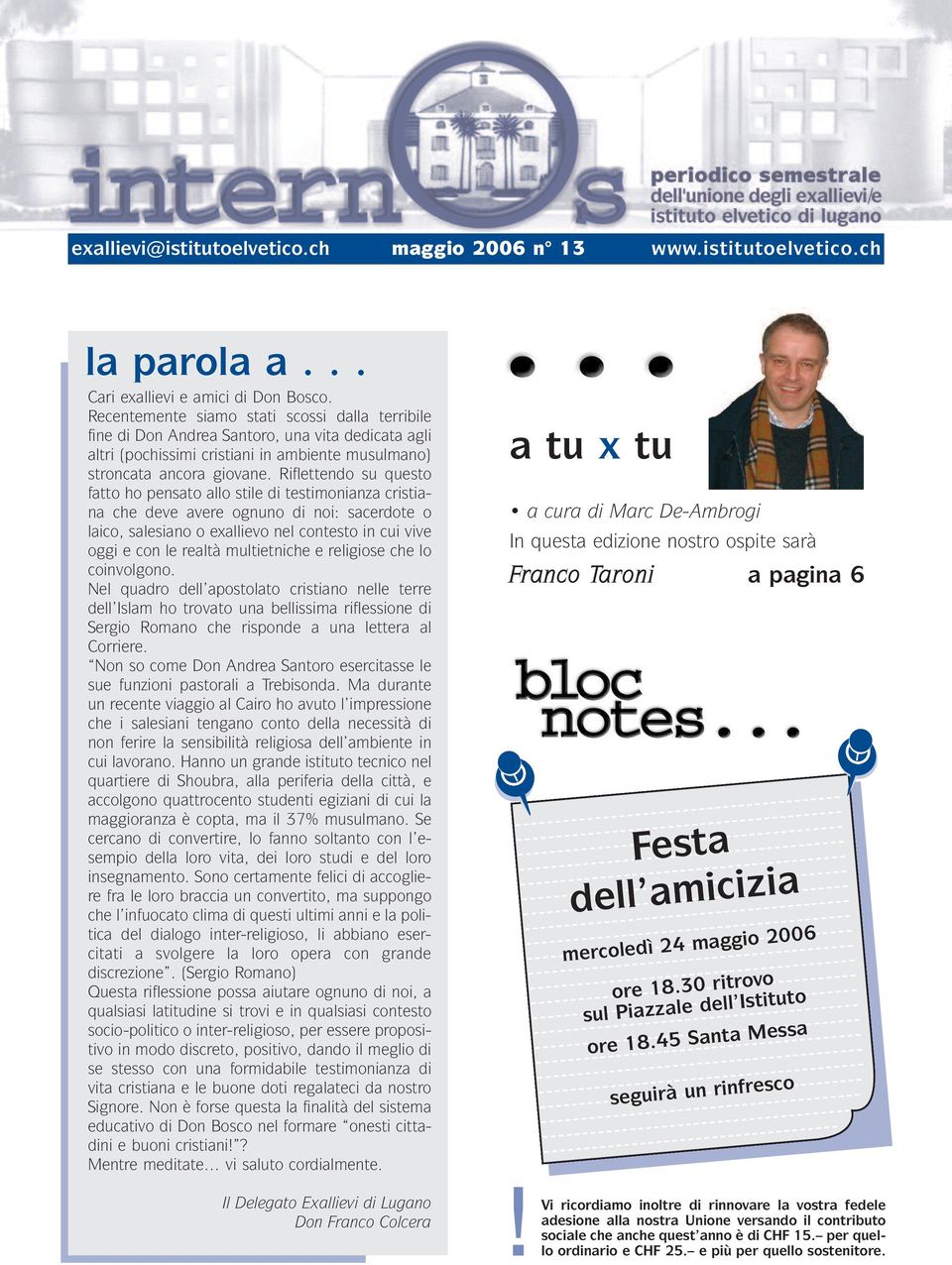 Riflettendo su questo fatto ho pensato allo stile di testimonianza cristiana che deve avere ognuno di noi: sacerdote o laico, salesiano o exallievo nel contesto in cui vive oggi e con le realtà