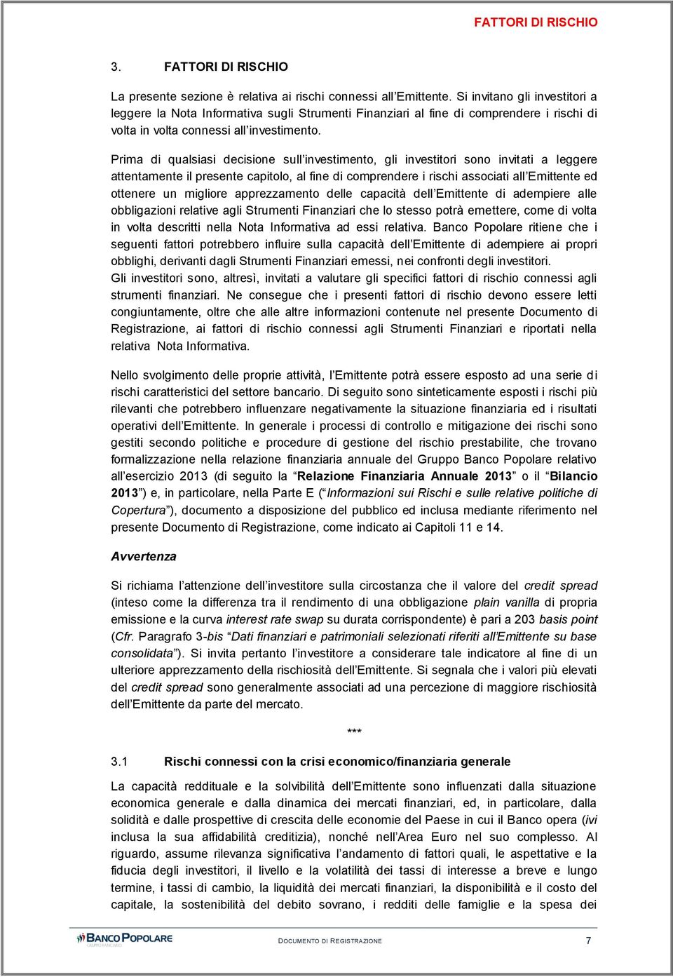 Prima di qualsiasi decisione sull investimento, gli investitori sono invitati a leggere attentamente il presente capitolo, al fine di comprendere i rischi associati all Emittente ed ottenere un