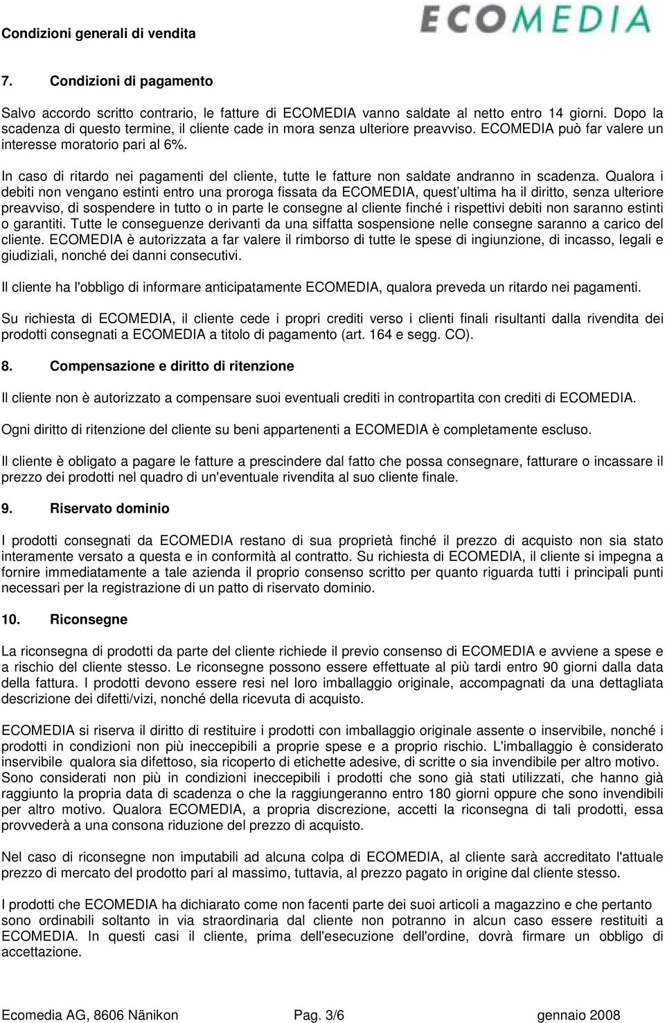 In caso di ritardo nei pagamenti del cliente, tutte le fatture non saldate andranno in scadenza.