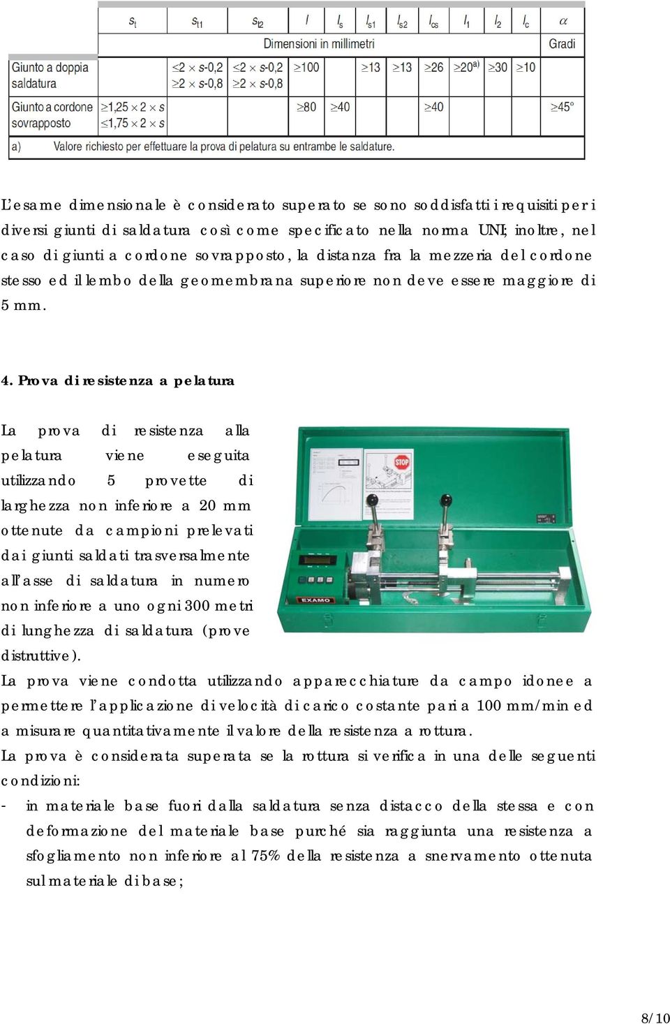 Prova di resistenza a pelatura La prova di resistenza alla pelatura viene eseguita utilizzando 5 provette di larghezza non inferiore a 20 mm ottenute da campioni prelevati dai giunti saldati