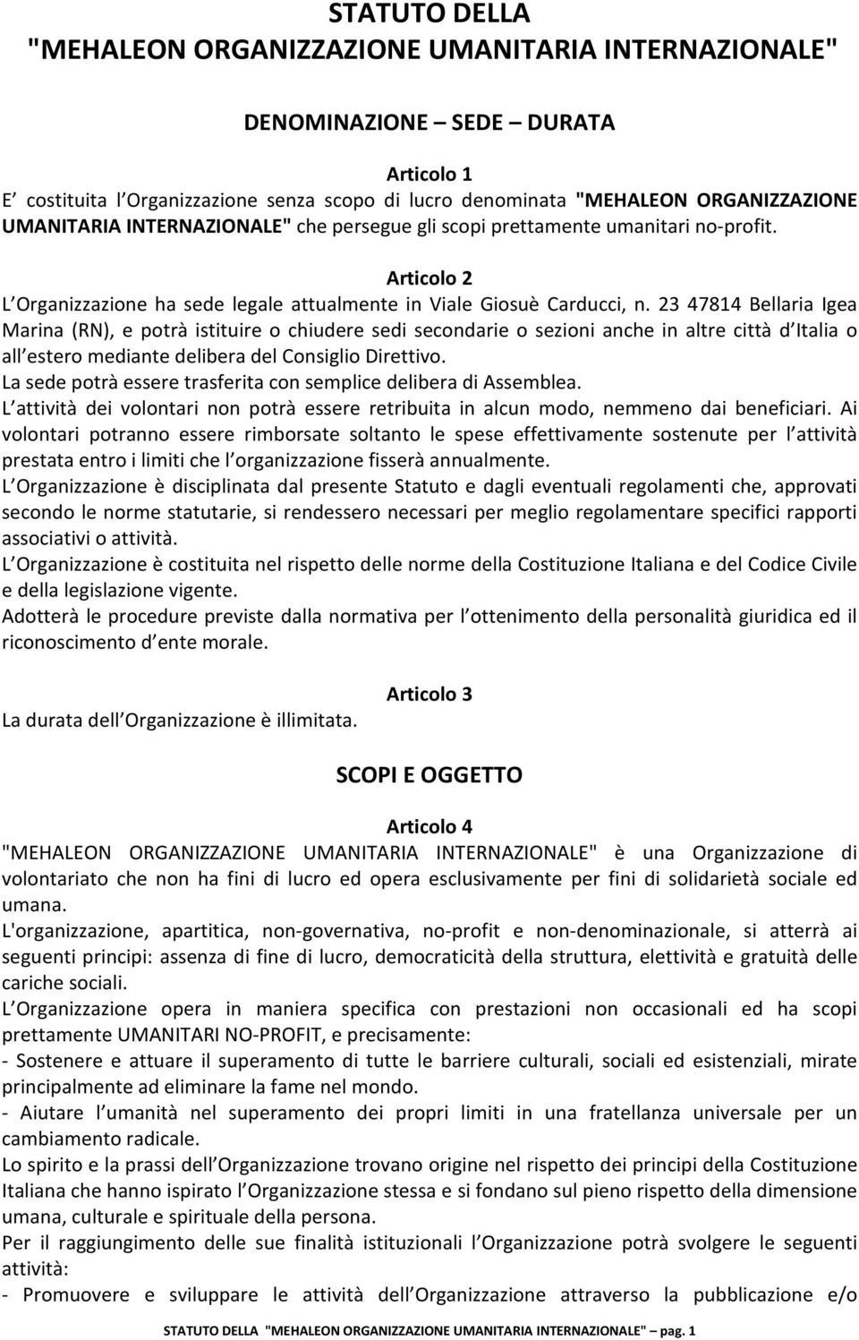 23 47814 Bellaria Igea Marina (RN), e potrà istituire o chiudere sedi secondarie o sezioni anche in altre città d Italia o all estero mediante delibera del Consiglio Direttivo.