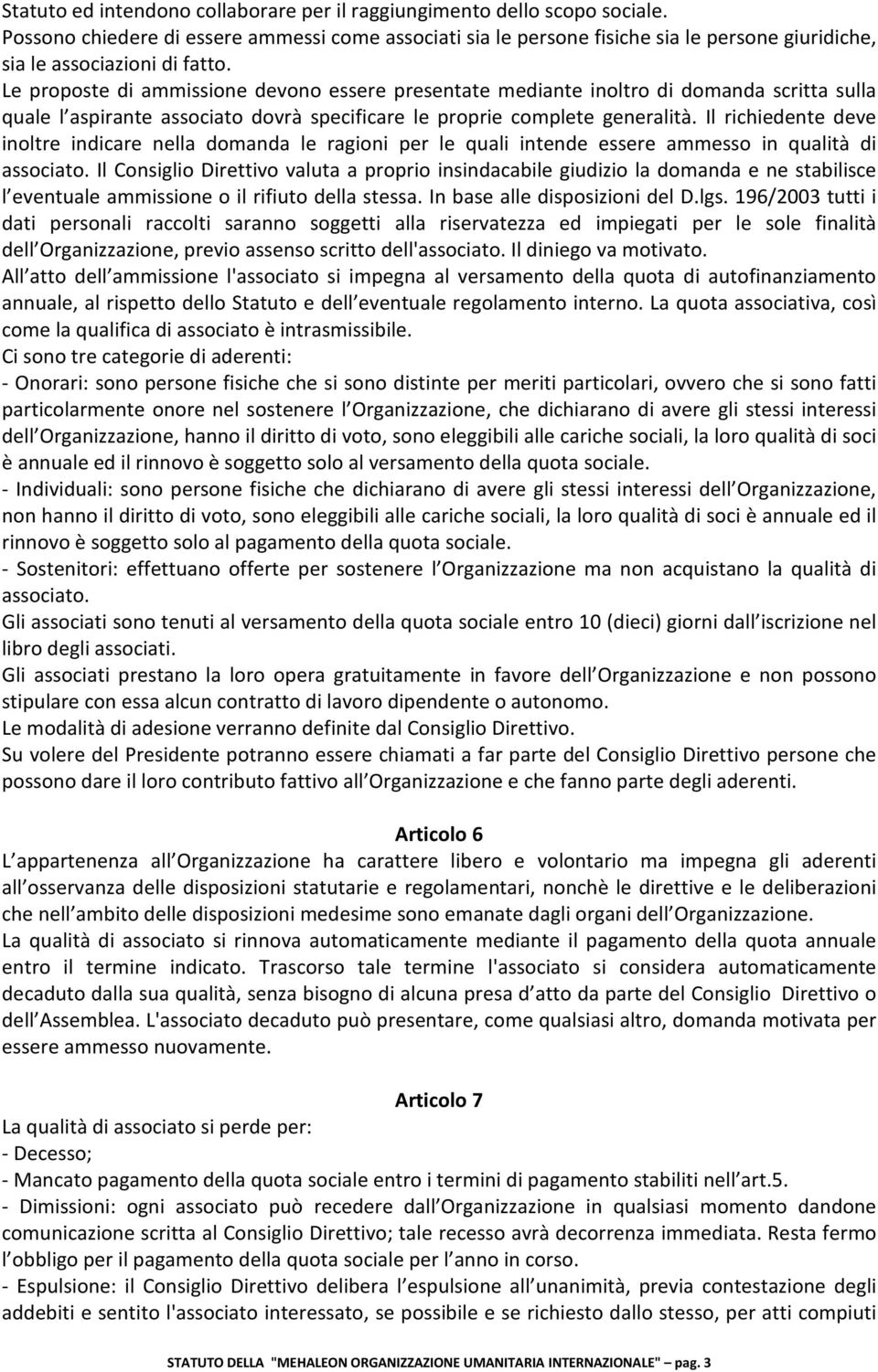 Le proposte di ammissione devono essere presentate mediante inoltro di domanda scritta sulla quale l aspirante associato dovrà specificare le proprie complete generalità.