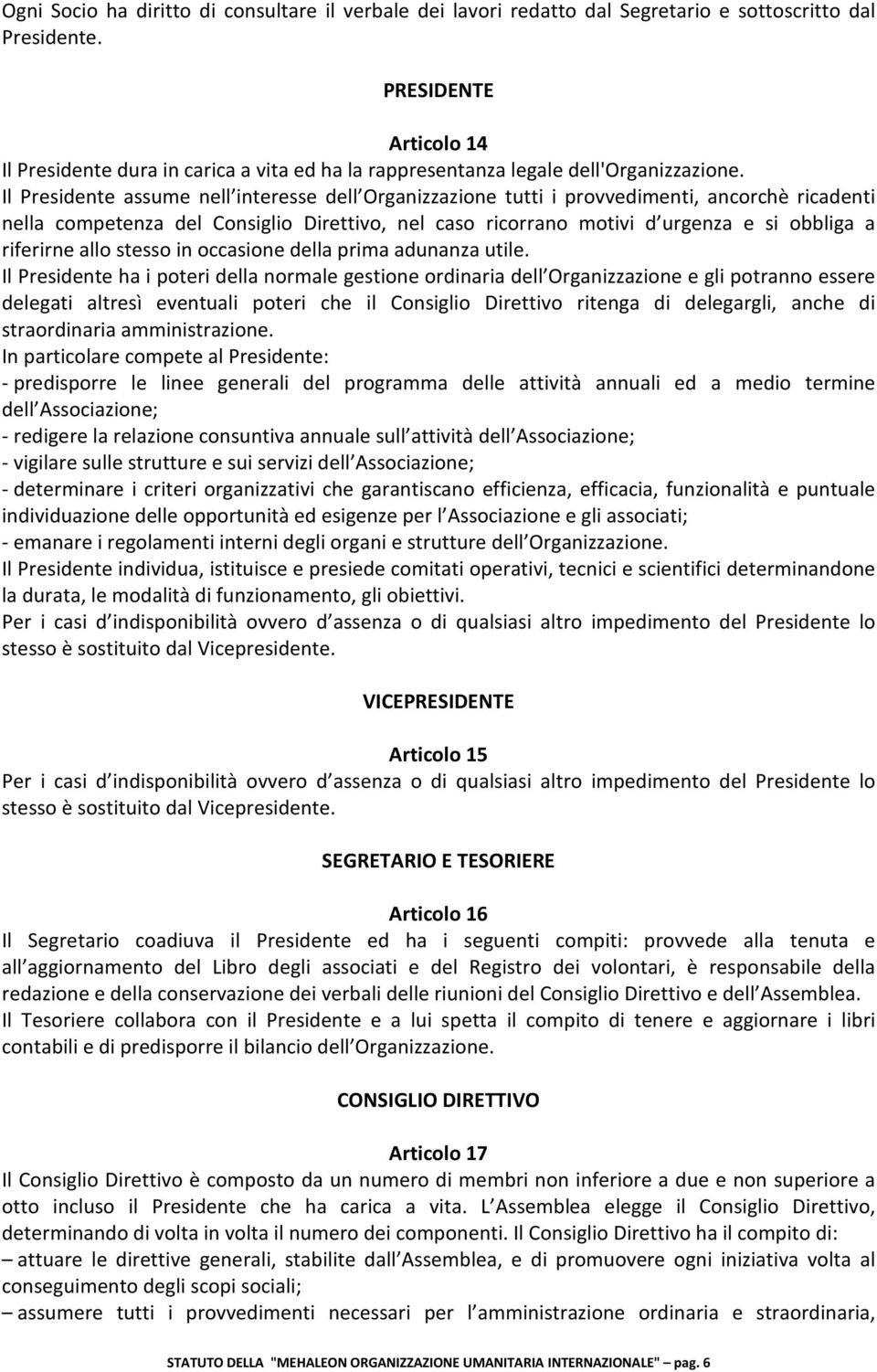 Il Presidente assume nell interesse dell Organizzazione tutti i provvedimenti, ancorchè ricadenti nella competenza del Consiglio Direttivo, nel caso ricorrano motivi d urgenza e si obbliga a