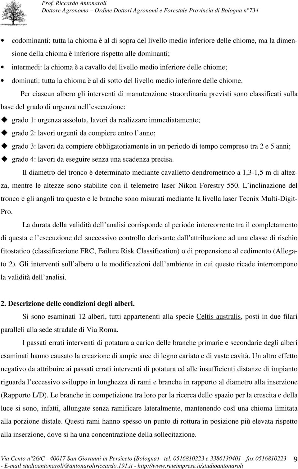 Per ciascun albero gli interventi di manutenzione straordinaria previsti sono classificati sulla base del grado di urgenza nell esecuzione: grado 1: urgenza assoluta, lavori da realizzare