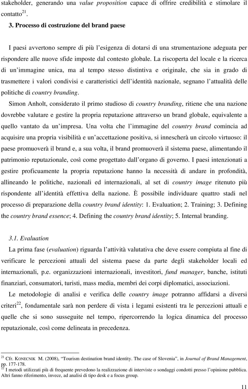 La riscoperta del locale e la ricerca di un immagine unica, ma al tempo stesso distintiva e originale, che sia in grado di trasmettere i valori condivisi e caratteristici dell identità nazionale,