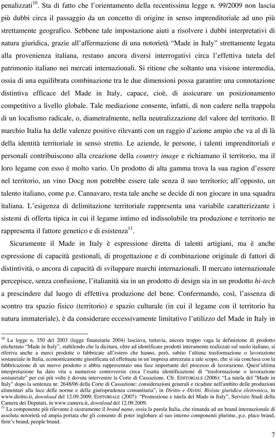 Sebbene tale impostazione aiuti a risolvere i dubbi interpretativi di natura giuridica, grazie all affermazione di una notorietà Made in Italy strettamente legata alla provenienza italiana, restano