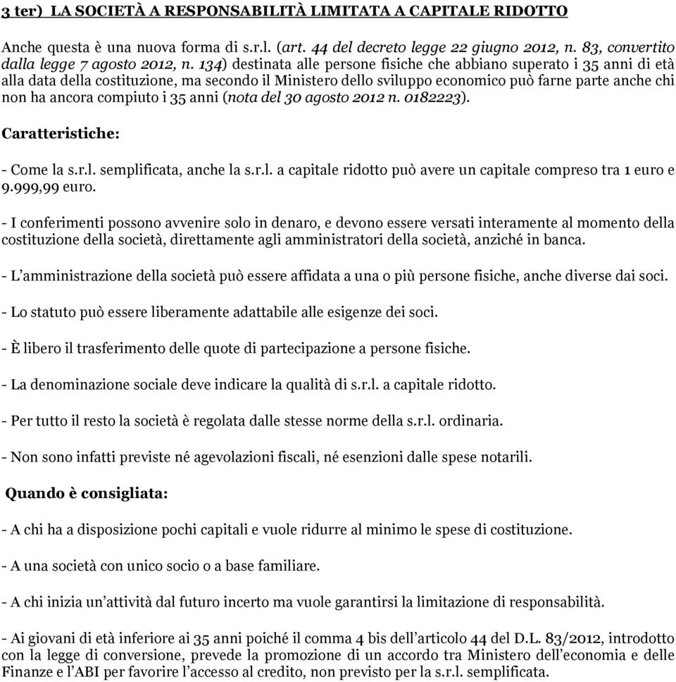 compiuto i 35 anni (nota del 30 agosto 2012 n. 0182223). - Come la s.r.l. semplificata, anche la s.r.l. a capitale ridotto può avere un capitale compreso tra 1 euro e 9.999,99 euro.