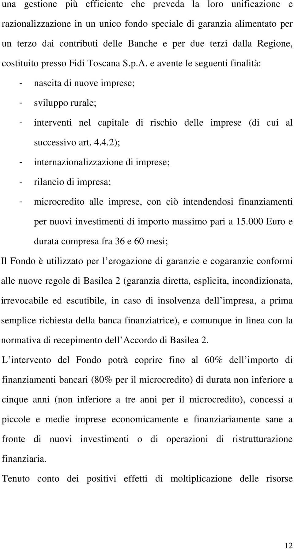 e avente le seguenti finalità: - nascita di nuove imprese; - sviluppo rurale; - interventi nel capitale di rischio delle imprese (di cui al successivo art. 4.