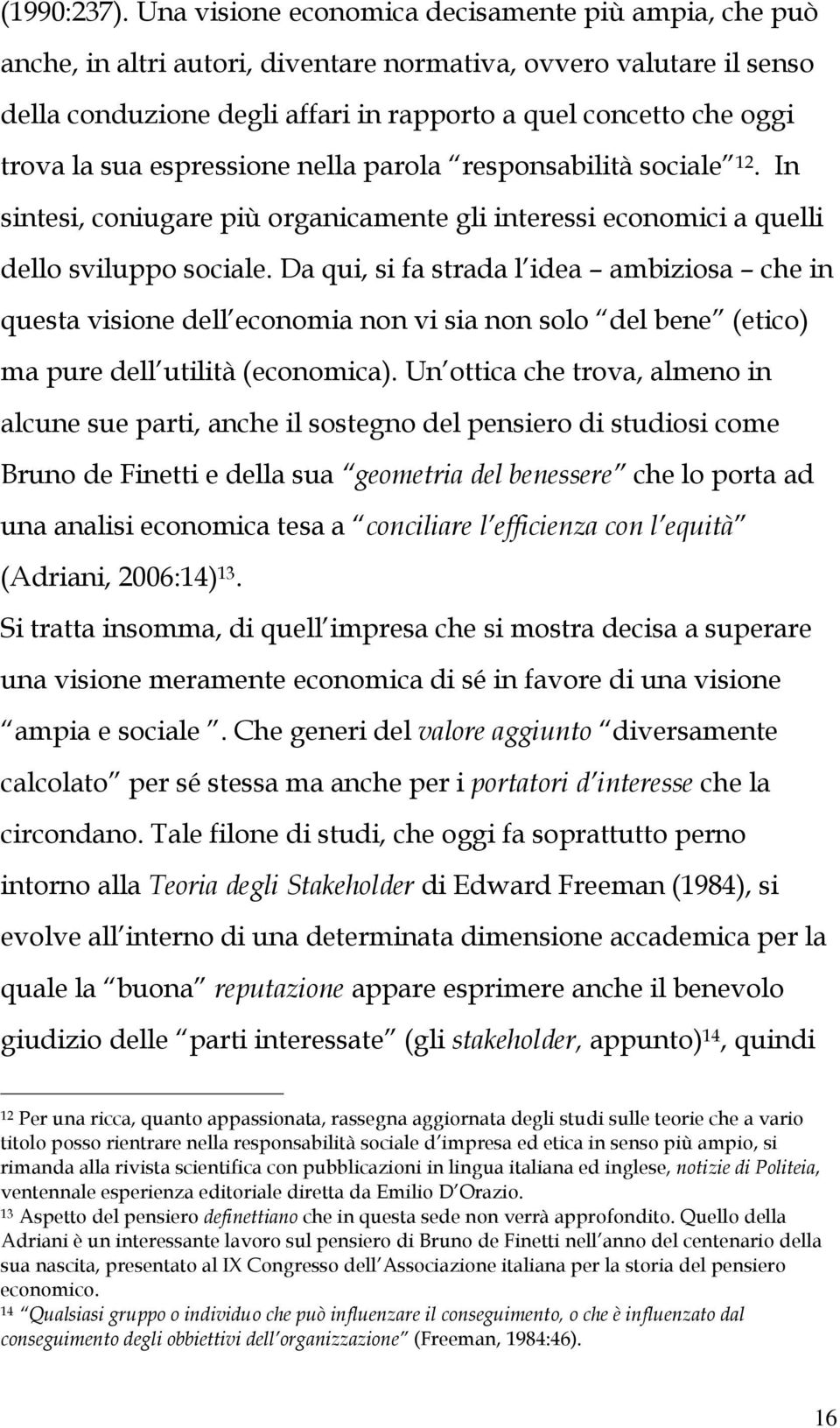 sua espressione nella parola responsabilità sociale 12. In sintesi, coniugare più organicamente gli interessi economici a quelli dello sviluppo sociale.