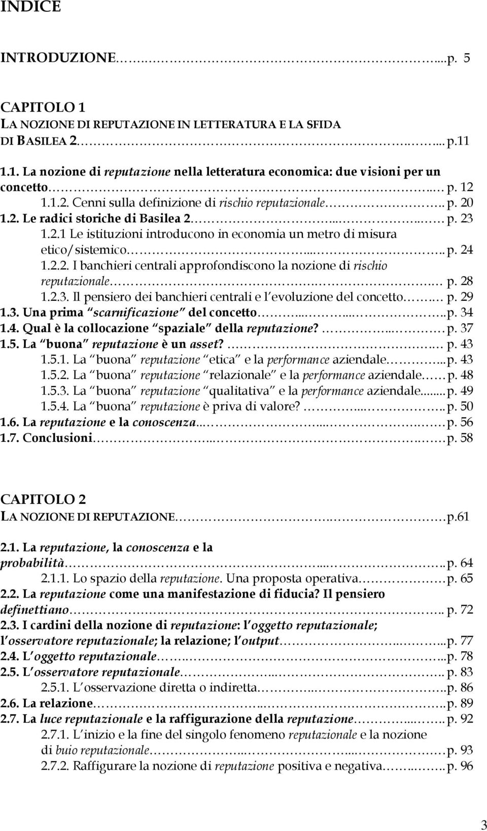 .... p. 24 1.2.2. I banchieri centrali approfondiscono la nozione di rischio reputazionale.. p. 28 1.2.3. Il pensiero dei banchieri centrali e l evoluzione del concetto. p. 29 1.3. Una prima scarnificazione del concetto.