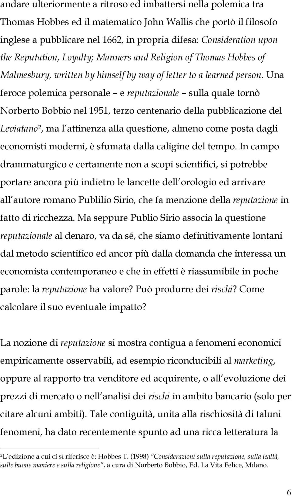 Una feroce polemica personale e reputazionale sulla quale tornò Norberto Bobbio nel 1951, terzo centenario della pubblicazione del Leviatano 2, ma l attinenza alla questione, almeno come posta dagli