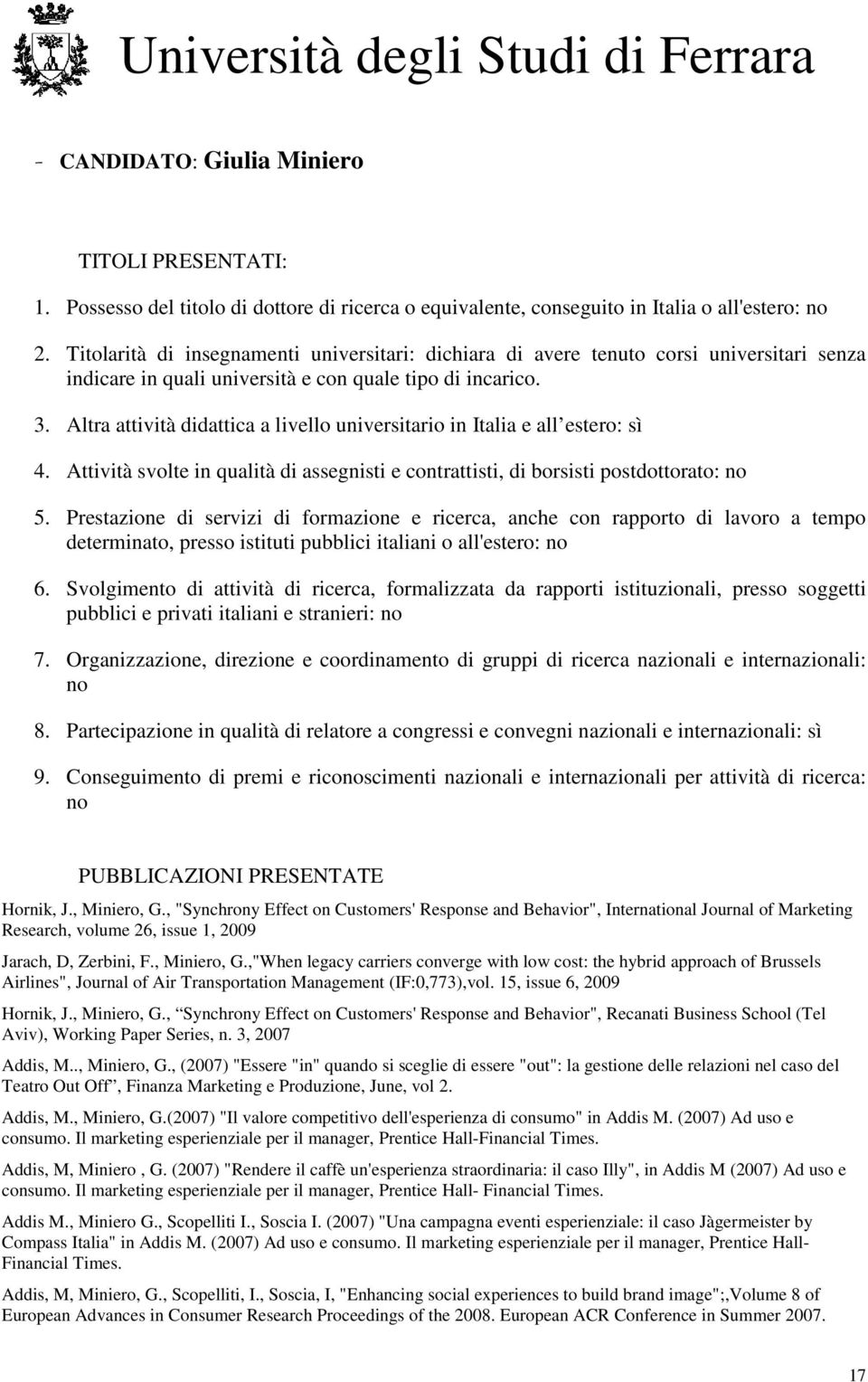 Altra attività didattica a livello universitario in Italia e all estero: sì 4. Attività svolte in qualità di assegnisti e contrattisti, di borsisti postdottorato: 5.