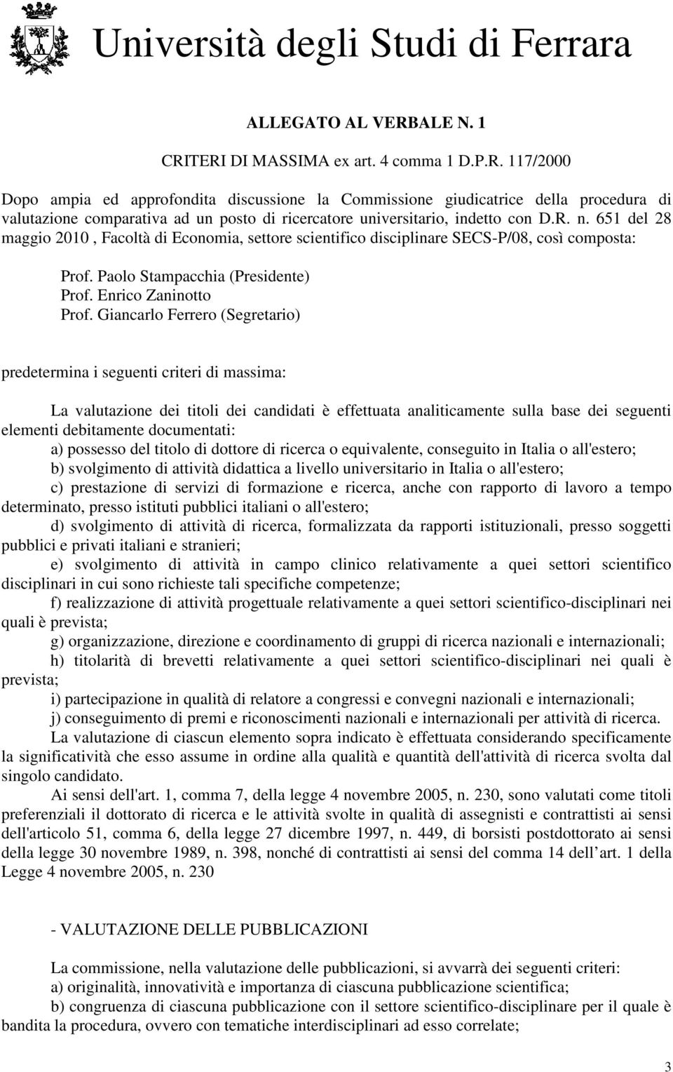 Giancarlo Ferrero (Segretario) predetermina i seguenti criteri di massima: La valutazione dei titoli dei candidati è effettuata analiticamente sulla base dei seguenti elementi debitamente