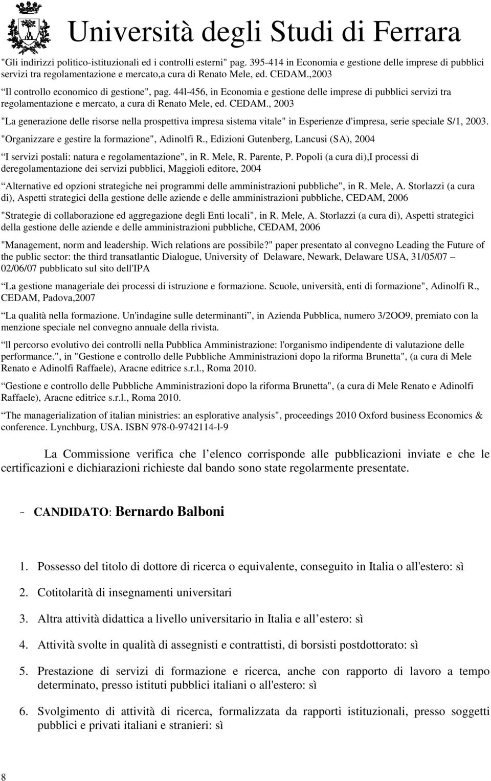 , 2003 "La generazione delle risorse nella prospettiva impresa sistema vitale" in Esperienze d'impresa, serie speciale S/1, 2003. "Organizzare e gestire la formazione", Adilfi R.