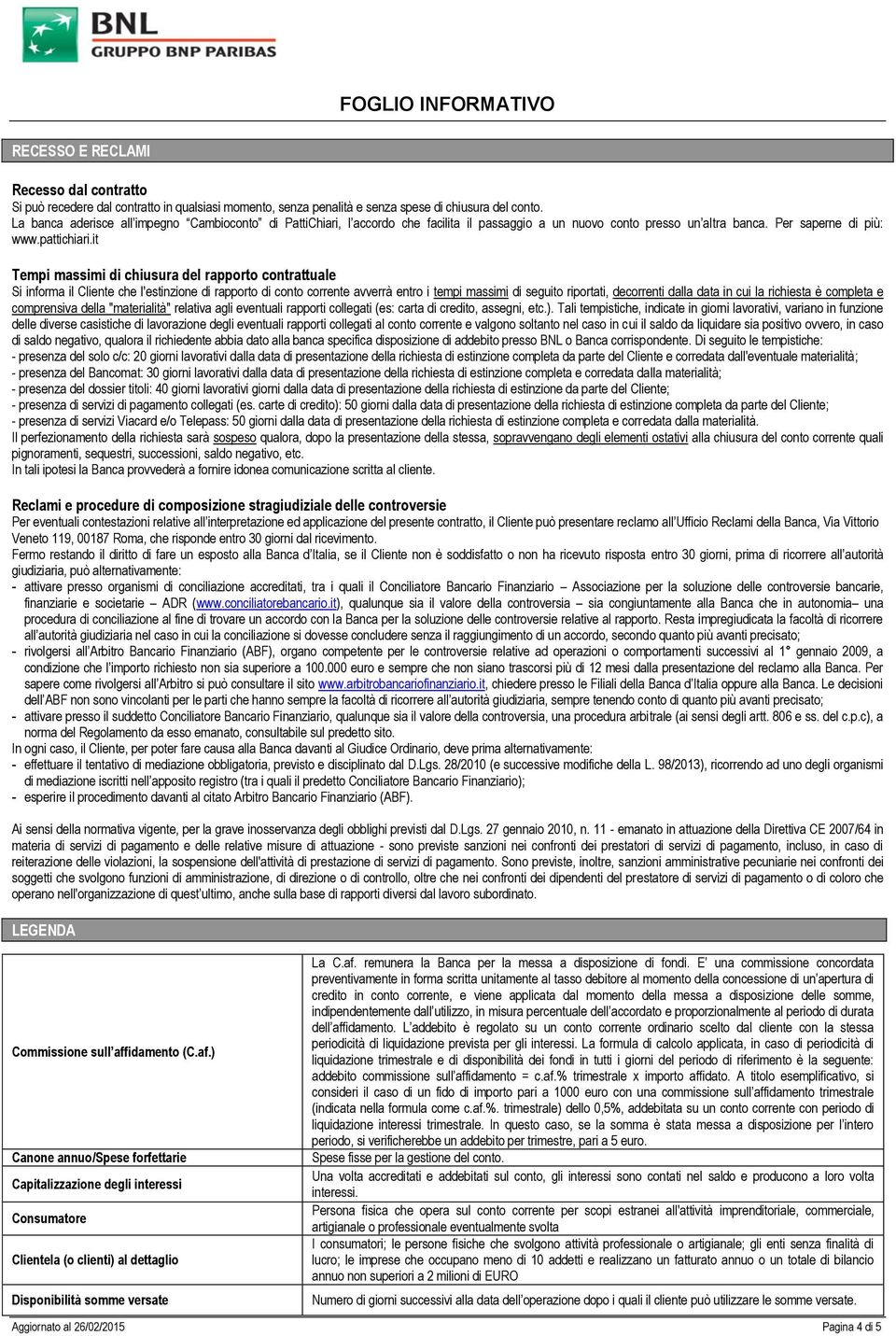 it Tempi massimi di chiusura del rapporto contrattuale Si informa il Cliente che l'estinzione di rapporto di conto corrente avverrà entro i tempi massimi di seguito riportati, decorrenti dalla data