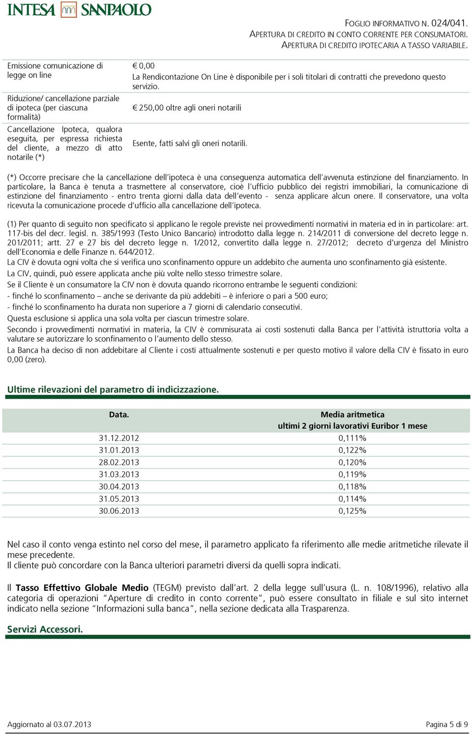 (*) Occorre precisare che la cancellazione dell ipoteca è una conseguenza automatica dell avvenuta estinzione del finanziamento.