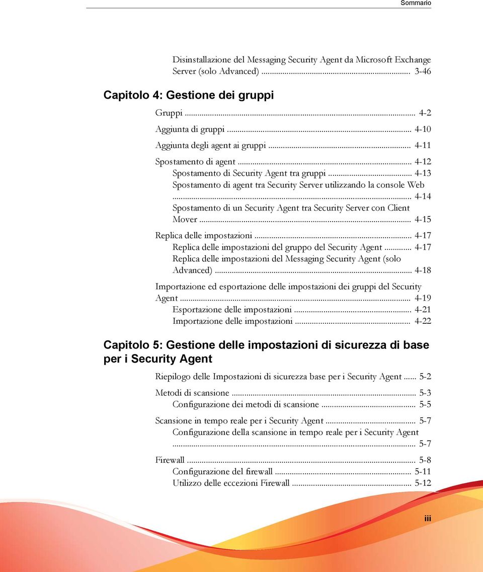 .. 4-14 Spostamento di un Security Agent tra Security Server con Client Mover... 4-15 Replica delle impostazioni... 4-17 Replica delle impostazioni del gruppo del Security Agent.