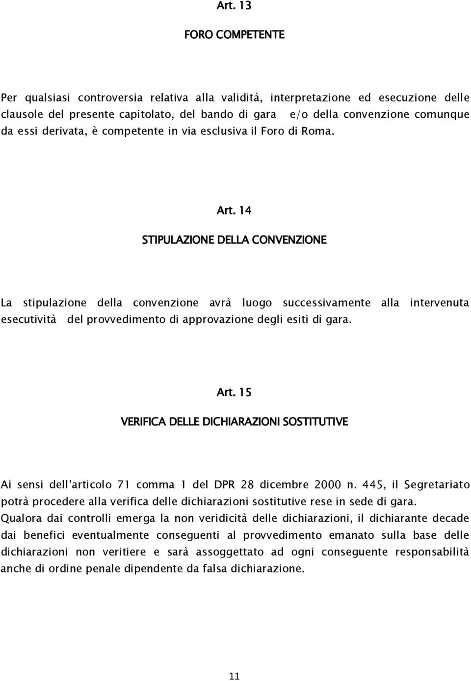 14 STIPULAZIONE DELLA CONVENZIONE La stipulazione della convenzione avrà luogo successivamente alla intervenuta esecutività del provvedimento di approvazione degli esiti di gara. Art.