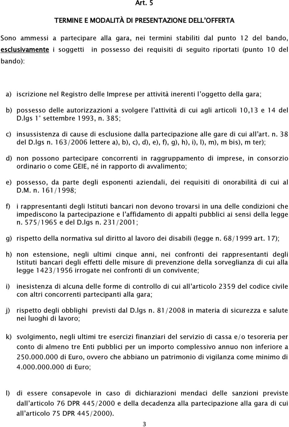 10,13 e 14 del D.lgs 1 settembre 1993, n. 385; c) insussistenza di cause di esclusione dalla partecipazione alle gare di cui all art. n. 38 del D.lgs n.