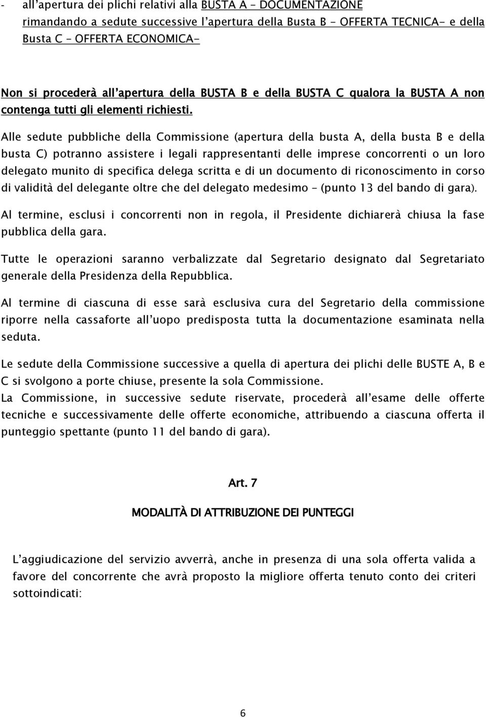 Alle sedute pubbliche della Commissione (apertura della busta A, della busta B e della busta C) potranno assistere i legali rappresentanti delle imprese concorrenti o un loro delegato munito di