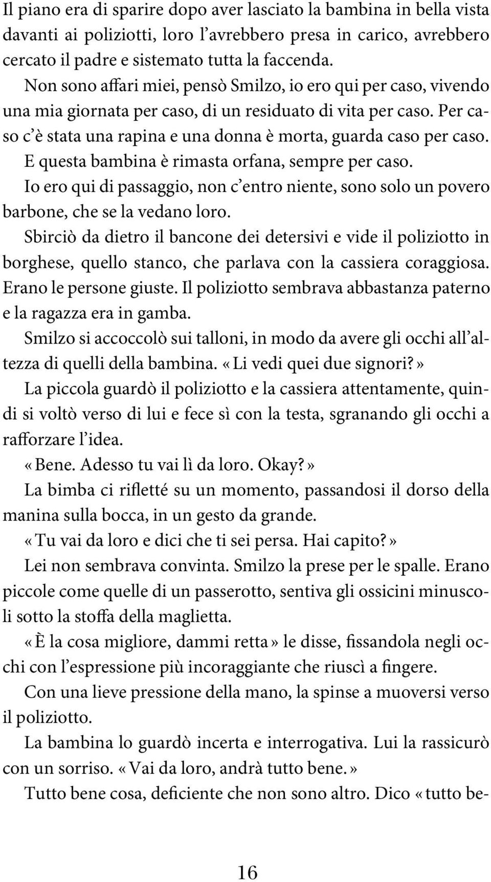 E questa bambina è rimasta orfana, sempre per caso. Io ero qui di passaggio, non c entro niente, sono solo un povero barbone, che se la vedano loro.