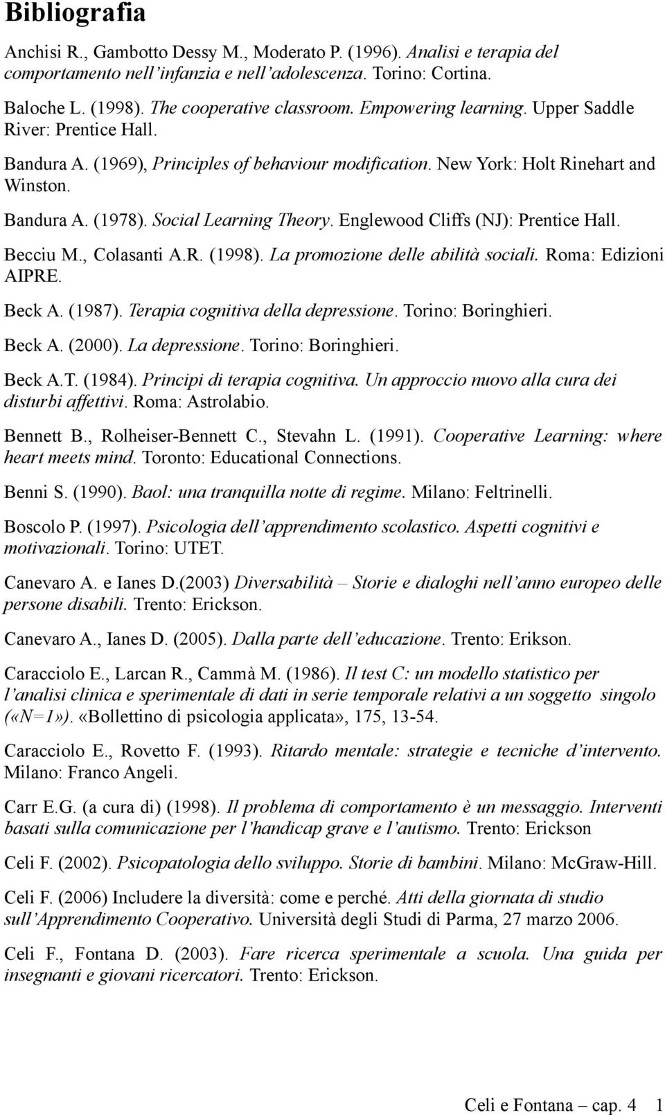 Englewood Cliffs (NJ): Prentice Hall. Becciu M., Colasanti A.R. (1998). La promozione delle abilità sociali. Roma: Edizioni AIPRE. Beck A. (1987). Terapia cognitiva della depressione.