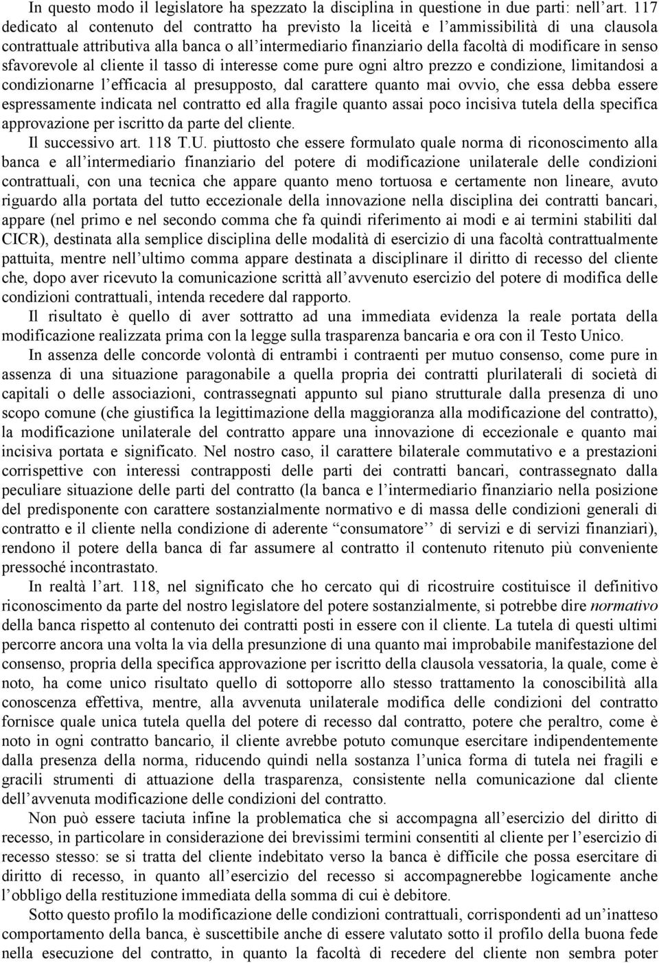 senso sfavorevole al cliente il tasso di interesse come pure ogni altro prezzo e condizione, limitandosi a condizionarne l efficacia al presupposto, dal carattere quanto mai ovvio, che essa debba