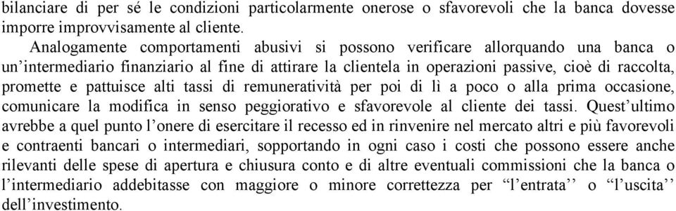 pattuisce alti tassi di remuneratività per poi di lì a poco o alla prima occasione, comunicare la modifica in senso peggiorativo e sfavorevole al cliente dei tassi.