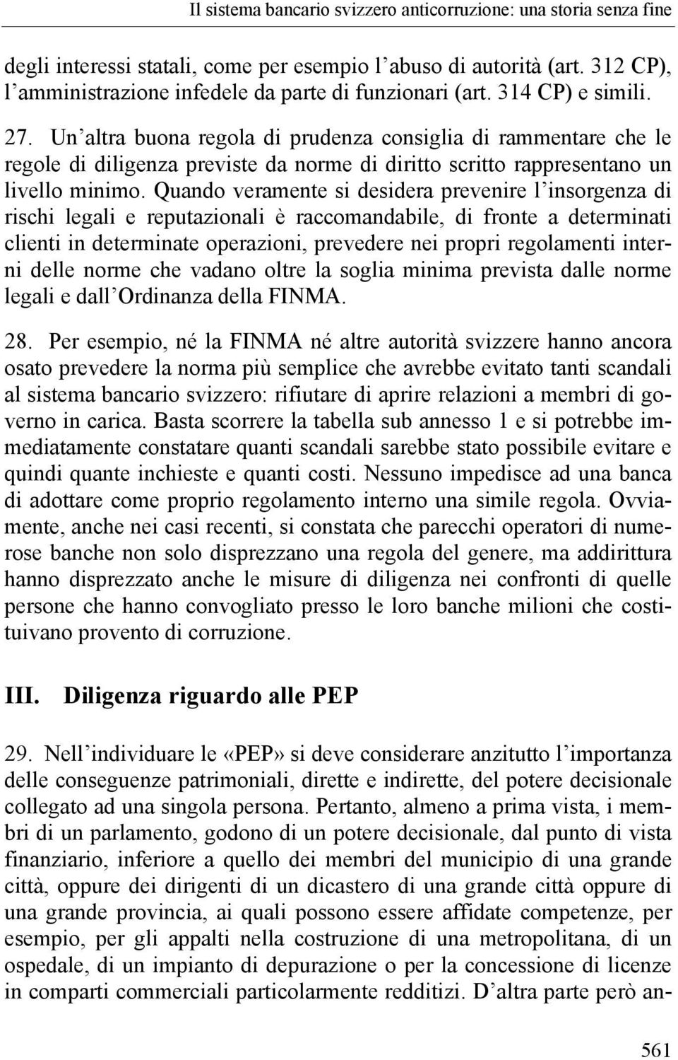 Quando veramente si desidera prevenire l insorgenza di rischi legali e reputazionali è raccomandabile, di fronte a determinati clienti in determinate operazioni, prevedere nei propri regolamenti