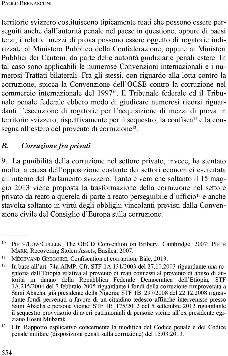 In tal caso sono applicabili le numerose Convenzioni internazionali e i numerosi Trattati bilaterali.